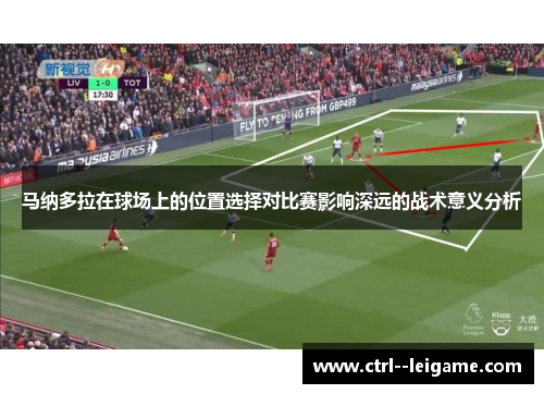 马纳多拉在球场上的位置选择对比赛影响深远的战术意义分析
