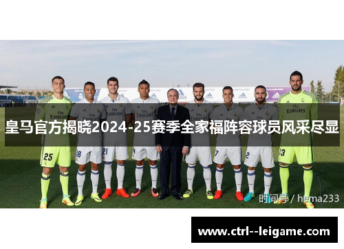 皇马官方揭晓2024-25赛季全家福阵容球员风采尽显