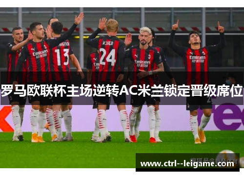 罗马欧联杯主场逆转AC米兰锁定晋级席位
