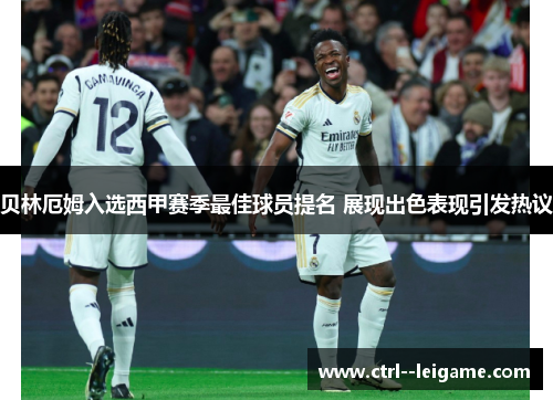 贝林厄姆入选西甲赛季最佳球员提名 展现出色表现引发热议